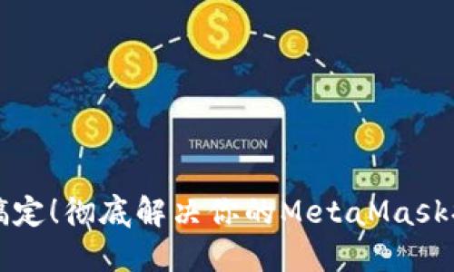 一次性搞定!彻底解决你的MetaMask提现难题