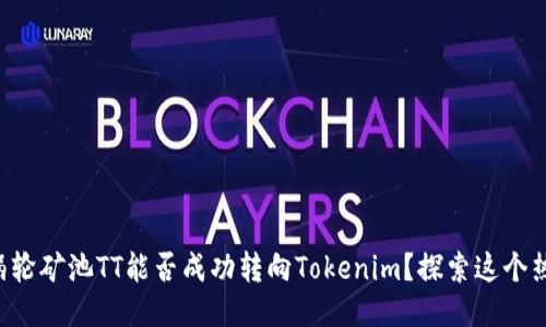 ### 涡轮矿池TT能否成功转向Tokenim?探索这个热议话题!