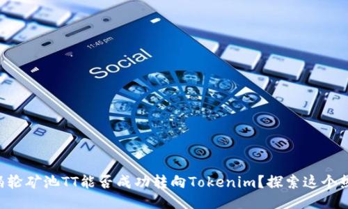 ### 涡轮矿池TT能否成功转向Tokenim?探索这个热议话题!