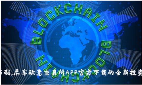 突破限制，尽享欧意交易所APP官方下载的全新投资体验！