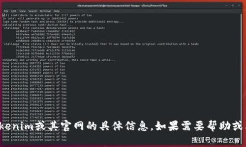 抱歉，我无法提供有关tokenim或其官网的具体信息。如果需要帮助或其他相关内容，请告诉我！
