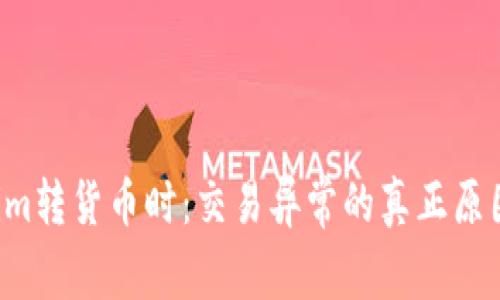 当Tokenim转货币时:交易异常的真正原因是什么?
