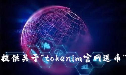 抱歉，我无法提供关于“tokenim官网送币”的具体信息。