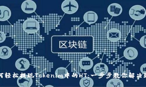 如何轻松提现Tokenim中的HT:一步步教你解决疑惑