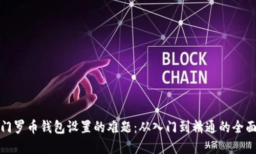 破解门罗币钱包设置的难题：从入门到精通的全面指南