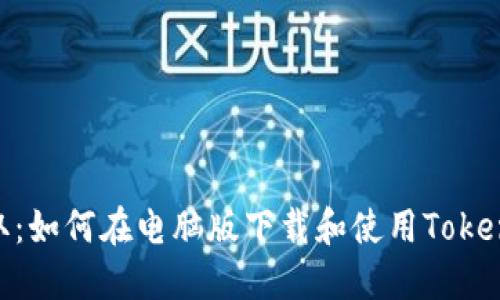 轻松获取：如何在电脑版下载和使用TokenIm钱包