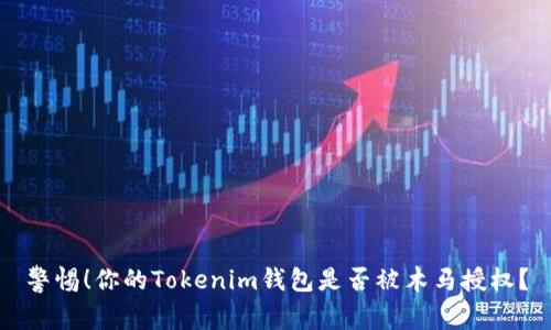 警惕！你的Tokenim钱包是否被木马授权？