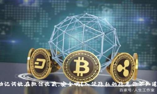 助记词放在微信收藏,安全吗?入侵隐私的隐患你不知道!