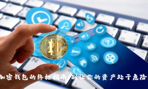 选择加密钱包的终极指南：别让你的资产处于危险之中！