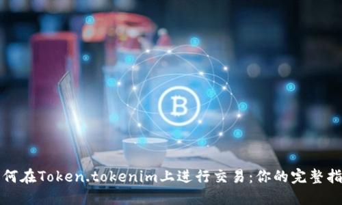 如何在Token.tokenim上进行交易：你的完整指南