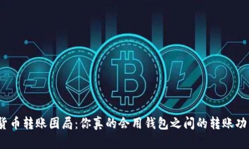 数字货币转账困局：你真的会用钱包之间的转账功能吗？