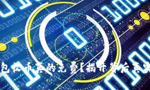 比特派钱包收币真的免费？揭开背后真实的手续费