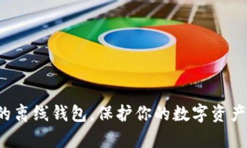 如何制作安全的离线钱包,保护你的数字资产免受黑客威胁!