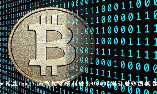 如何在Tokenim钱包中顺利转出USDT？别让转账困扰你！