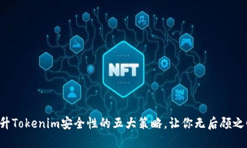 提升Tokenim安全性的五大策略,让你无后顾之忧!