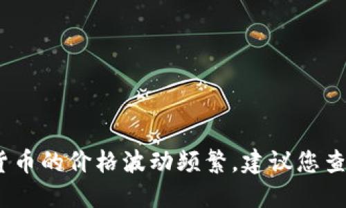 抱歉，我无法提供实时的数字货币价格信息。数字货币的价格波动频繁，建议您查看专业的金融网站或应用程序以获取最新的报价。