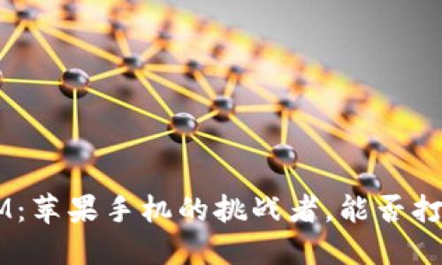 TokenIM：苹果手机的挑战者，能否打破局限？