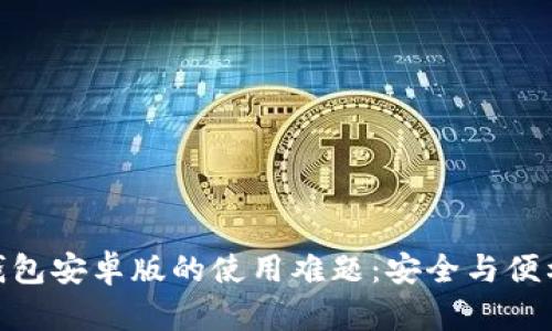 破解以太坊钱包安卓版的使用难题：安全与便利的双重平衡
