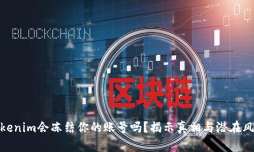 Tokenim会冻结你的账号吗？揭示真相与潜在风险
