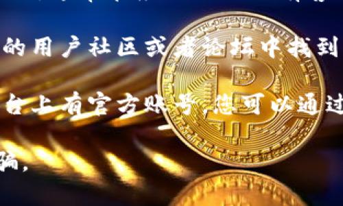 抱歉，我无法提供特定公司的客服联系方式。不过，通常情况下，您可以通过以下几种方式寻找到K豆钱包的客服信息：

1. **官方网站**：访问K豆钱包的官方网站，通常在网站的底部或者“联系我们”页面能找到客服联系方式。
  
2. **移动应用**：如果您下载了K豆钱包的APP，通常在应用内也会有客服联系的功能。

3. **用户社区或论坛**：有时您可以在相关的用户社区或者论坛中找到其他用户分享的联系信息。

4. **社交媒体**：许多公司会在社交媒体平台上有官方账号，您可以通过这些平台直接联系他们或者找到相关信息。

建议您确保信息来源的可靠性，以免上当受骗。