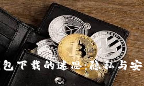 破解比特币钱包下载的迷思：隐私与安全的双重挑战