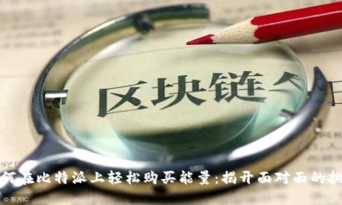 如何在比特派上轻松购买能量:揭开面对面的挑战
