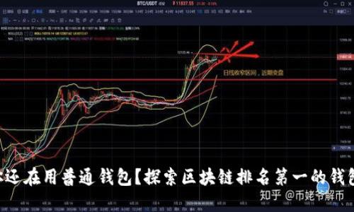 为什么你还在用普通钱包?探索区块链排名第一的钱包的秘密!