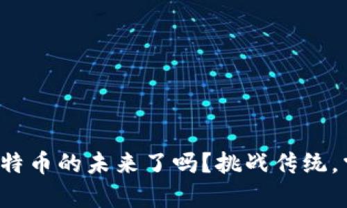 你准备好体验比特币的未来了吗?挑战传统,掌握自己的财富!