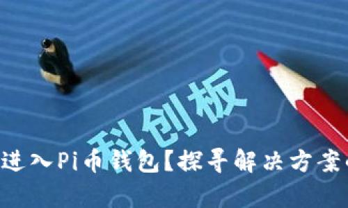 为何你无法进入Pi币钱包?探寻解决方案的真正原因!