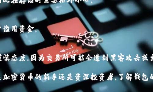 在加密货币领域中，有许多种类的钱包，它们的设计和功能各不相同，主要可以分为以下几类：

1. 热钱包（Hot Wallets）
热钱包是连接互联网的数字钱包，方便用户随时访问自己的加密货币。这类钱包通常用于日常交易，能够方便快捷地进行买卖。例如，在线钱包和移动钱包就是属于热钱包的范畴，用户可以通过手机应用或网站轻松管理资产。

2. 冷钱包（Cold Wallets）
冷钱包则是与互联网断开连接的，更加安全的存储方式。由于不直接连接网络，因此这种钱包对于黑客攻击和恶意软件的防范极为有效。冷钱包通常包括硬件钱包（比如 Ledger 和 Trezor）和纸钱包。在进行大额存储或者长期投资时，使用冷钱包是不少投资者的首选。

3. 硬件钱包（Hardware Wallets）
一种特殊类型的冷钱包，硬件钱包通过USB或蓝牙与电脑或手机连接。这种钱包将私钥存储在物理设备中，极大地提高了安全性。由于其便携性和相对低的成本，硬件钱包逐渐受到许多加密货币投资者的青睐。

4. 软件钱包（Software Wallets）
软件钱包是运行在桌面或移动设备上的应用程序。它们提供用户友好的界面，支持多种加密货币的管理。软件钱包有时分为“轻量型”和“全节点”两种类型。轻量型钱包不需要下载整个区块链，从而节省存储空间，而全节点钱包则会下载整个区块链，提高了网络的安全和可靠性。

5. 纸钱包（Paper Wallets）
纸钱包是一种将私钥和公钥打印在纸上的存储方式。这种方法几乎不受网络攻击的威胁，但纸张容易磨损或丢失，因此在存储时需要格外小心。

6. 多重签名钱包（Multi-Signature Wallets）
多重签名钱包要求多个密钥参与批准交易，以增强安全性。这种钱包适合公司或组织使用，因为它可以防止单个用户滥用资金。

7. 交易所钱包（Exchange Wallets）
使用交易所进行交易时，用户的加密资产通常存储在交易所的钱包中。虽然这种方式便于交易，但用户需对此抱有谨慎态度，因为交易所可能会遭到黑客攻击或出现管理不善的情况。

每种钱包有其独特的优缺点，投资者应该根据自己的需求、使用频率和安全性要求来选择适合自己的钱包。无论你是加密货币的新手还是资深投资者，了解钱包的种类和特点将帮助你更好地管理和保护自己的数字资产。