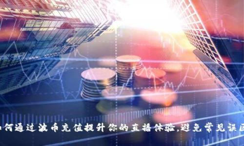 如何通过波币充值提升你的直播体验,避免常见误区!