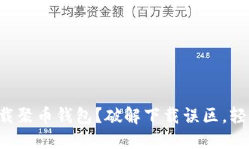 如何安全高效下载聚币钱包？破解下载误区，轻松管理数字资产！