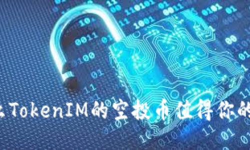 为什么TokenIM的空投币值得你的关注?