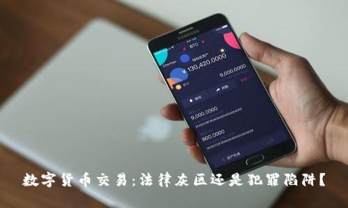 数字货币交易:法律灰区还是犯罪陷阱?