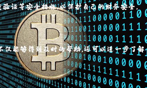 
  数字钱包出现问题，为什么不联系运营机构？/  

 关键字  数字钱包, 用户支持, 常见问题解决  /guanjianci 

数字钱包的崛起与普及

在当今这个数字化迅速发展的时代，数字钱包无疑是金融科技领域最耀眼的明星之一。随着人们生活方式的改变，传统的纸币逐渐被电子支付取而代之。数字钱包不仅便利了人们的购物体验，也为资金管理带来了前所未有的灵活性。无论是支付账单、购买商品，还是转账给朋友，数字钱包都提供了快速且安全的解决方案。


但是，正如任何科技产品一样，数字钱包并非总是一帆风顺。用户在使用过程中可能会遇到各种各样的问题，比如支付失败、账户无法登录、交易延迟等。这些问题不仅影响了用户的体验，也可能导致经济损失。因此，当遇到数字钱包的异常情况时，用户该如何应对呢？


识别数字钱包的常见问题

在探索解决方案之前，首先需要识别出问题的类型。以下是一些用户在使用数字钱包时常见的异常情形：

ul
li支付失败：用户在进行支付时，可能会接收到“支付失败”或“交易未完成”的提示。/li
li账户无法登录：用户能够提供正确的登录信息，却依然无法进入账户。/li
li交易延迟：尽管用户成功发起了一笔交易，但资金的转移需要较长的时间。/li
li余额不正确：用户发现账户余额与实际情况不符，导致无法进行下一步操作。/li
li安全警报：当应用发现异常登录活动时，系统可能会自动锁定账户。/li
/ul

为何要联系运营机构？

当用户在使用数字钱包时遇到问题，联系运营机构是解决问题的有效途径。在此之前，用户可能会试图自行查找解决方案，比如查看FAQ、搜索网络论坛等。然而，这些方法往往耗时且难以找到适合自己情况的答案。以下是联系运营机构的重要性：

ul
li专业性：运营机构通常配备专业的客服团队，他们受过系统的培训，能够迅速识别和解决问题。/li
li及时反馈：直接联系运营机构可以获得及时的反馈，有助于快速恢复正常使用。/li
li记录保存：在与客服沟通的过程中，用户可以获取问题描述和解决过程的记录，方便日后查询。/li
li进一步的信息：有时，问题可能是由于系统故障或维护引起的，运营机构能够提供即时的公告与解释。/li
/ul

如何有效地与运营机构联系

在决定联系运营机构之前，用户需要做好一定的准备，以便更高效地沟通。以下是一些建议：

ul
li收集信息：确保你有所有必要的信息，比如账户信息、交易时间、交易编号等。详细的信息有助于客服更快找到问题的根源。/li
li保持冷静：在与客服沟通时，保持冷静和礼貌的态度，这有助于建立良好的沟通氛围。/li
li明确问题：在描述问题时，尽量，避免使用模糊的措辞，确保客服能够准确理解你的问题。/li
li记录互动：每次与客服沟通后，记录对话内容，以便日后跟进或复查。/li
/ul

不同渠道联系运营机构

大多数数字钱包运营机构都提供了多种联系方式，用户可以根据自己的需求选择合适的方式：

ul
li电话客服：适合需要快速解决问题的用户，通常可以实时与客服人员交流。/li
li在线客服：许多运营机构在其官方网站或应用内设有在线客服聊天框，方便用户随时咨询。/li
li电子邮件：若问题不紧急，用户也可以通过电子邮件的方式将问题详细描述并发送给客服。/li
li社交媒体：一些运营机构在社交媒体平台上也设有客服帐号，用户可以在这些平台上提出问题。/li
/ul

数字钱包的未来展望

随着科技的进步与用户需求的不断变化，数字钱包未来的发展潜力巨大。例如，越来越多的服务正在向数字化转型，用户在日常生活中的资金管理或许将更加依赖电子钱包。同时，金融科技的创新也在不断推动数字钱包的功能提升，例如引入人工智能技术实现智能推荐、风险控制与个性化服务。


但是，与此同时，用户也要具备一定的风险意识。随着网络技术的发展，各种网络安全威胁也愈发猖獗。用户在使用数字钱包时，应定期更新密码、开启双重验证等安全措施，以保护自己的财务安全。


结语

在使用数字钱包的过程中，不可避免地会遇到各种问题。面对这些问题，联系运营机构无疑是一条有效而直接的解决之道。通过与专业客服的沟通，用户不仅能够得到及时的帮助，还可以进一步了解自己面临的情况，保障自身的资金安全与使用体验。未来，随着数字钱包的不断发展，我们有理由相信，用户体验也将随之提升，带来更加便捷的金融服务。



总之，善用数字钱包的同时，别忘了在遇到困扰时寻求专业的帮助。毕竟，解决问题的最快捷径往往就是直接与可以提供解决方案的人对话。
