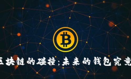 传统钱包与区块链的碰撞:未来的钱包究竟该如何选择?