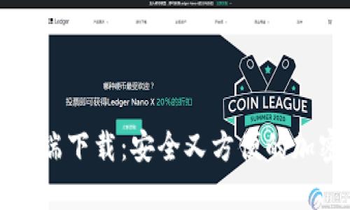 以太坊钱包客户端下载：安全又方便的加密货币管理工具