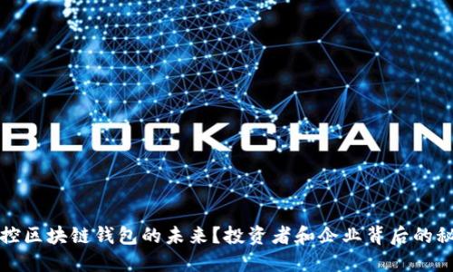 谁在掌控区块链钱包的未来?投资者和企业背后的秘密揭晓