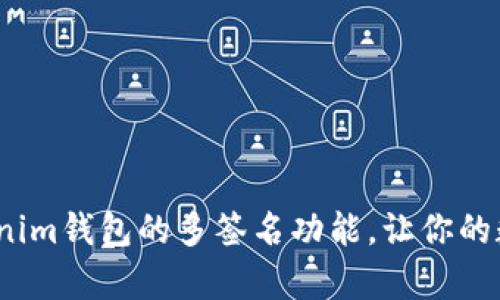 不再孤单!tokenim钱包的多签名功能,让你的数字资产更安全