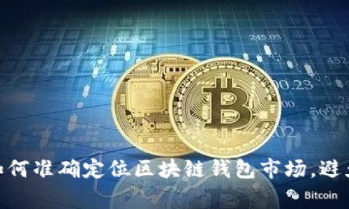 打破常规:如何准确定位区块链钱包市场,避免迷失方向?