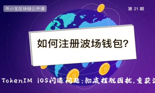 如何解决TokenIM iOS闪退问题:彻底摆脱困扰,重获流畅体验!