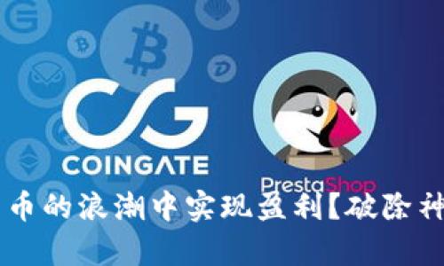 如何在数字货币的浪潮中实现盈利?破除神话,揭示真相!