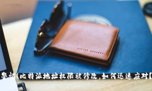 警惕!比特派地址权限被修改,如何迅速应对?
