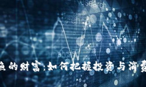 : 一池鱼的财富:如何把握投资与消费的平衡