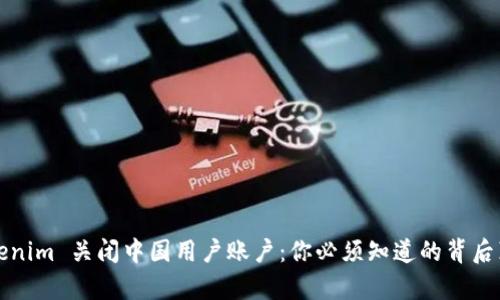 Tokenim 关闭中国用户账户：你必须知道的背后真相
