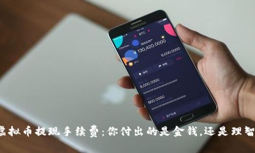 虚拟币提现手续费：你付出的是金钱，还是理智？