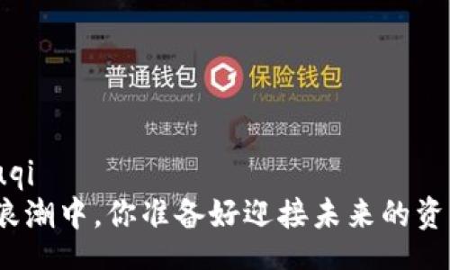 zhouqi/zhouqi  
在数字货币浪潮中，你准备好迎接未来的资产革命了吗？