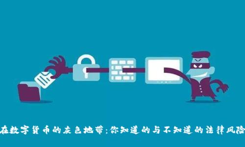 在数字货币的灰色地带：你知道的与不知道的法律风险