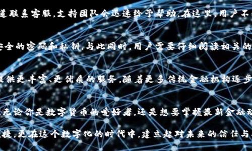   挑战传统，dkcoin手机钱包如何重塑你的数字资产管理？ / 

 guanjianci 数字货币, 手机钱包, dkcoin /guanjianci 

引言：数字货币时代的开启
在当今快速发展的数字经济中，数字货币逐渐从边缘走向主流，吸引了越来越多的用户关注。无论你是投资者还是普通用户，掌握数字资产的管理工具显得愈发重要。dkcoin手机钱包，作为一种新兴的数字资产管理工具，正在悄然改变我们的操作方式。这款钱包不仅提供了安全快捷的交易体验，还在用户体验上做出了诸多创新。

dkcoin手机钱包的核心优势
说到数字钱包，安全性和便捷性往往是用户最为关心的两个方面。dkcoin手机钱包重视用户的每一笔交易，通过先进的加密技术保障用户资产的安全。同时，界面的设计简洁易用，即使是对数字货币不太了解的新手也能轻松上手。它究竟凭借什么使得如此多的用户愿意加入这一数字资产管理的行列呢？

安全性：你的资产有保障
在数字货币的世界中，安全问题始终是一个敏感的话题。dkcoin手机钱包通过多重验证机制、私钥离线存储以及生物识别技术等方式，确保用户资产不被黑客入侵。即使是在网络环境不佳的情况下，用户的资金也能得到妥善保护。此外，dkcoin钱包团队还会定期进行系统安全审查，确保每一个细节都不被忽视。

便捷性：操作简单，随时随地
对于现代人来说，效率是生活中不可或缺的一部分。dkcoin手机钱包的界面设计完美契合这一理念，用户能够迅速完成交易、查看余额、发送和接收数字货币，甚至设置定期投资。一切操作都可以在手机中轻松完成，无需繁琐的步骤或等待。现在，用户只需几秒钟就能完成交易，无论身处何地，都能第一时间管理自己的资产。

多功能性：不仅仅是存储
dkcoin手机钱包不仅仅是一个简单的钱包，它还支持多种数字资产。用户可以将不同种类的数字货币集中在一个平台上进行管理，大大提高了资产管理的效率。此外，用户还可以通过该钱包参与到更多的区块链项目中，例如投资、参与投票或获取项目最新动态，这使得钱包不仅仅是存储资产的工具，更是一个通向新兴市场的桥梁。

社区与支持：建立信任
dkcoin钱包团队特别重视用户反馈和支持服务，致力于在用户中建立良好的口碑。用户在使用过程中遇到疑问或困难时，可以通过多种渠道联系客服，支持团队会迅速给予帮助。在这里，用户不仅是投资者，更是社区的一部分，团队不断产品，吸纳用户的建议与意见，使得钱包的功能更加符合用户的需求。

如何下载与使用dkcoin手机钱包？
下载dkcoin手机钱包非常简单。用户可以在各大应用商店中搜索“dkcoin”，快速找到并安装。安装完成后，用户需创建一个新账号，并生成安全的密码和私钥。与此同时，用户需要仔细阅读相关的用户协议，确保自己能够充分理解使用条款和风险。注册完成后，用户可以通过多种方式进行充值，开启他们的数字资产旅程。

未来展望：与dkcoin共同成长
dkcoin手机钱包的推出，意味着数字资产管理的一个新纪元。展望未来，随着更多创新功能的加入，dkcoin钱包将不断完善与用户的互动，提供更丰富、更优质的服务。随着更多传统金融机构逐步接入区块链技术，数字货币的使用场景也将越来越广泛，dkcoin预示着一个崭新时代的到来，与你一起见证未来的每一步。

结论：选择dkcoin，拥抱未来
在数字货币飞速发展的浪潮中，选择合适的手机钱包至关重要。dkcoin手机钱包凭借其独特的优势与人性化设计，成为了很多用户的首选。无论你是数字货币的爱好者，还是想要掌握最新金融动态的投资者，dkcoin都能为你的资产管理提供强有力的支持。加入dkkcoin的行列，见证自己与数字经济共同成长的每一时刻！

总而言之，dkcoin手机钱包通过其安全性、便捷性和多功能性，向用户展示了数字资产管理新方式的美好前景。让我们不仅在交易中获得便捷，更在这个数字化的时代中，建立起对未来的信任与期待。