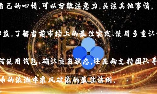 未打币的追回之路：你的钱，如何不再“丢失”

钱币, 追回, 钱包/guanjianci

引言：钱包里的钱去哪儿了？
在数字货币盛行的今天，越来越多的人开始使用虚拟钱包来存储和进行交易。然而，当你发现自己的钱包中未打币的情况时，你的心情可想而知。无论是由于技术故障、误操作，还是其他原因，未打币的问题让人感到焦虑和无助。在这篇文章中，我们将探讨如何有效追回未打币的步骤，并帮助你找到解决问题的路径。

数字钱包：你了解你的钱包吗？
首先，让我们深入了解一下数字钱包的运作方式。数字钱包不仅仅是一个存钱的地方，它更像是一个数字世界的门户。用户通过钱包可以购买加密货币，进行交易，甚至存储各种资产。然而，许多人对钱包的原理了解不足，这导致在遇到未打币的情况时，手足无措。

理解你的钱包类型是重要的。数字钱包大致分为两类：热钱包和冷钱包。热钱包通常在线活动，便于交易，但安全性较低；而冷钱包则是离线存储，安全性更高。针对不同的钱包类型，处理未打币问题的方式也有所不同。

第一步：检查交易状态
一旦你发现未打币，第一步就是检查交易的状态。这通常可以通过区块链浏览器来完成。输入你的交易哈希，观察它是否在区块链上确认。如果交易确认状态为“待处理”，那么你的币仍然在转账途中，一切尚可挽回。

第二步：确认信息正确性
在进行任何操作之前，你需确认交易的相关信息，例如接收地址是否正确，发送金额是否准确等。有时，用户因为信息输入错误导致的“未打币”现象，是可以通过自己仔细核实而解决的。

第三步：联系钱包支持团队
如果确认了信息无误，但仍然未打币，下一步应联系钱包的技术支持团队。大多数在线钱包都提供客户支持，你可以通过电子邮件、在线客服、社交媒体等多种渠道与他们取得联系。在联系时，准备好交易的详细信息，包括交易哈希、时间戳和账户名，这样可以有助于迅速解决问题。

第四步：了解可能的手续费
在某些情况下，未打币可能是由于交易手续费不足造成的。如果网络拥堵，可能需要支付更高的手续费才能确保交易得到确认。对于一些平台，他们的系统也可能根据交易的复杂性收取不同的手续费。如果你发现手续费问题，那就要调整设置，重新尝试交易。

第五步：等待与持久性
有些时候，解决未打币问题需要一些时间。区块链的交易确认过程并不是瞬间的。因此，保持耐心有时候是最好的措施。为了避免在等待过程中影响自己的心情，可以分散注意力，关注其他事情。

第六步：学习和预防
追溯未打币的整个过程之后，是时候反思自己的操作了。未来在进行数字货币交易时，提升自己的安全意识和操作技巧，将会对避免此类问题大有裨益。了解当前市场上的最佳实践、使用多重认证和冷钱包存储，都是有效的方法。

总结：未打币不再是烦恼
尽管在数字货币的海洋中，未打币的问题令人困扰，但通过正确的步骤和方法，我们依然可以冷静地去面对这个问题。回首这一过程，无论是学习如何使用钱包、确认交易状态，还是向支持团队寻求帮助，都是确保你在数字货币世界中顺利航行的关键。希望每一位投资者都能在这个过程中收获安心与安全，让未打币的问题成为遥远的记忆。 

最终，虽然未打币的情况可能让人心慌，但只要你用对方法，就能把它变得不再那么恐慌。在未来的交易中，保持冷静、学习、成长，才是让你在数字货币的浪潮中乘风破浪的最佳法则。